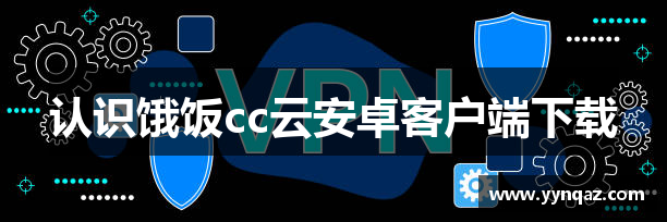 认识饿饭cc云安卓客户端下载
